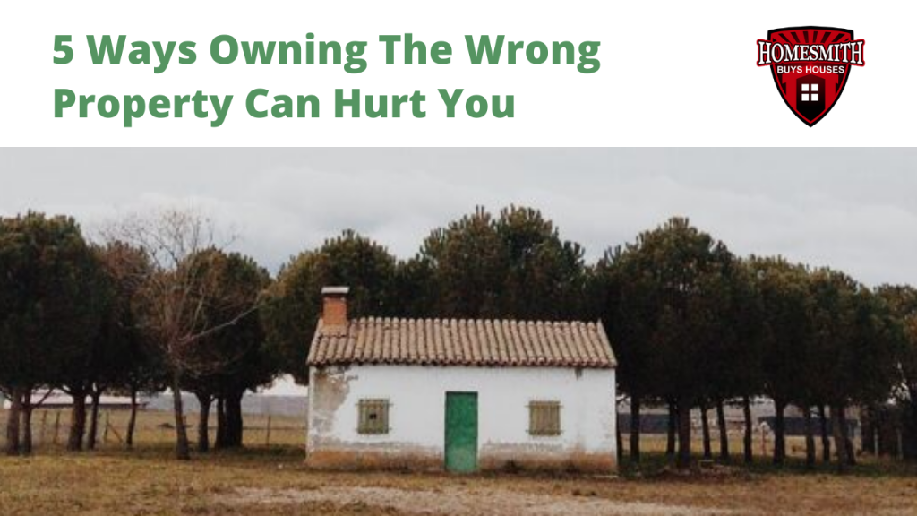5 Ways Owning The Wrong Property Can Hurt You | Homesmith Buys Houses | We Buy Houses Columbus OH | Sell My House Fast Columbus OH | Cash Home Buyers | 1-855-HOMESMITH
