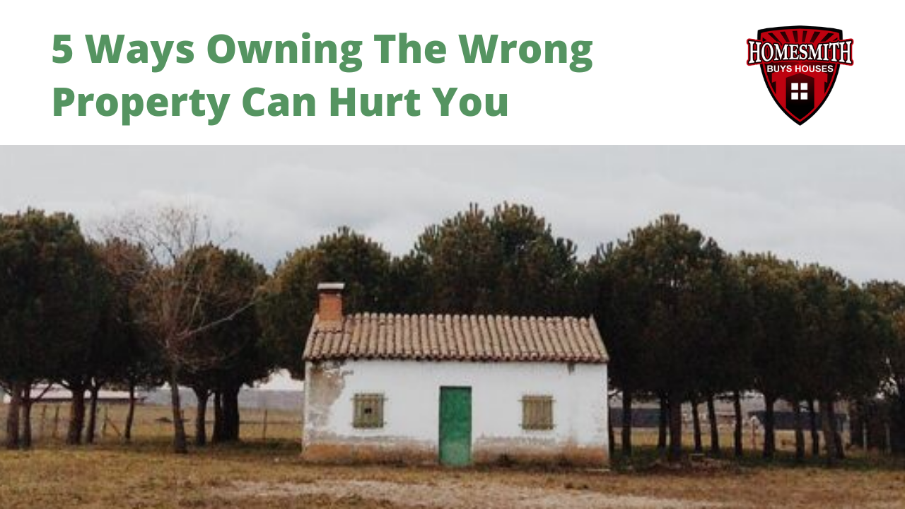 5 Ways Owning The Wrong Property Can Hurt You | Homesmith Buys Houses | We Buy Houses Columbus OH | Sell My House Fast Columbus OH | Cash Home Buyers | 1-855-HOMESMITH